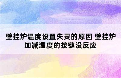 壁挂炉温度设置失灵的原因 壁挂炉加减温度的按键没反应